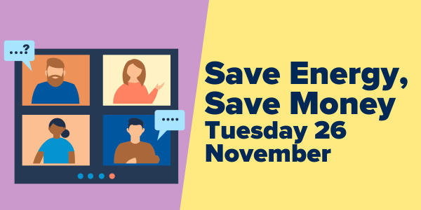 Graphic of four characters on a teams conference call, text reads: Save energy, save money Tuesday 26 November